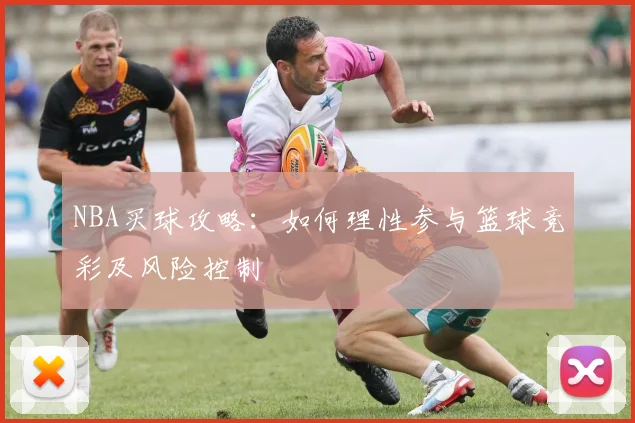 NBA买球攻略：如何理性参与篮球竞彩及风险控制