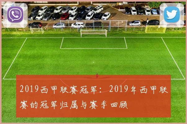 2019西甲联赛冠军：2019年西甲联赛的冠军归属与赛季回顾